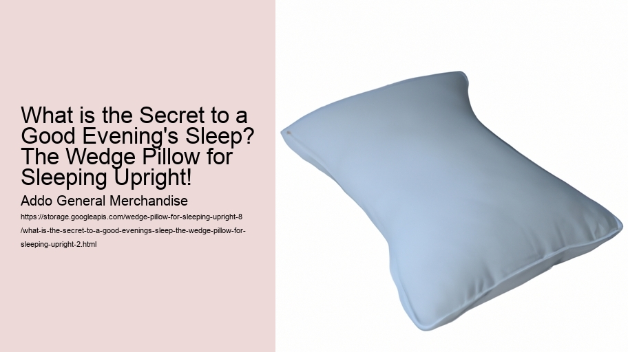 What is the Secret to a Good Evening's Sleep? The Wedge Pillow for Sleeping Upright!