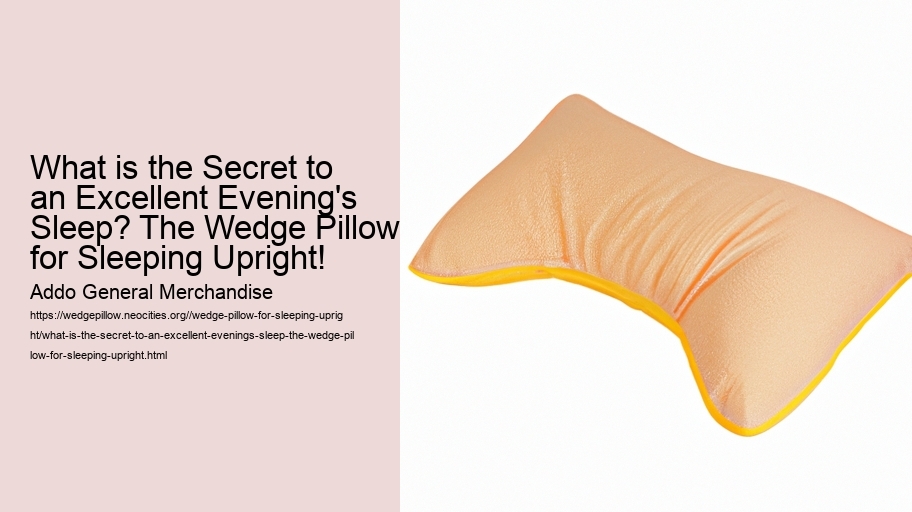 What is the Secret to an Excellent Evening's Sleep? The Wedge Pillow for Sleeping Upright!