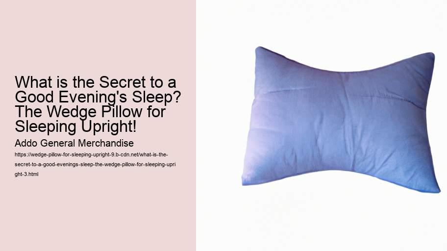 What is the Secret to a Good Evening's Sleep? The Wedge Pillow for Sleeping Upright!