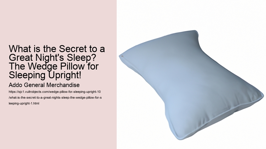 What is the Secret to a Great Night's Sleep? The Wedge Pillow for Sleeping Upright!