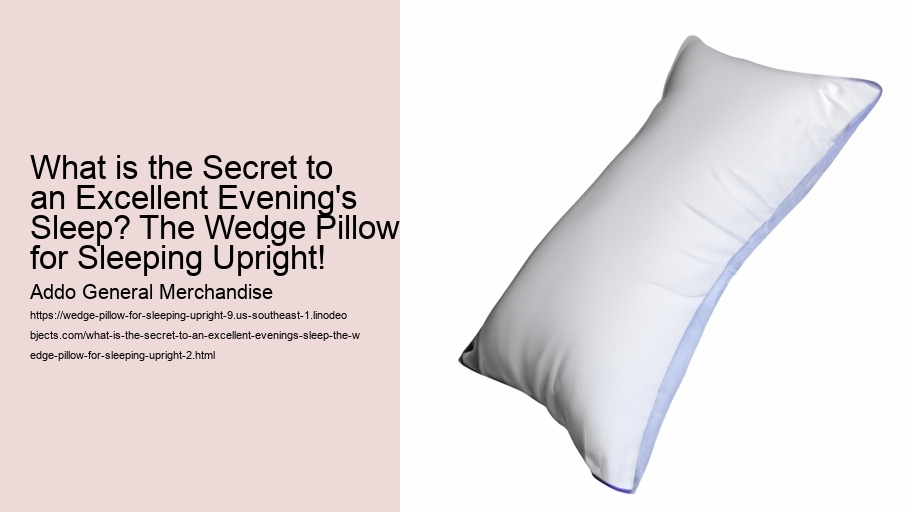 What is the Secret to an Excellent Evening's Sleep? The Wedge Pillow for Sleeping Upright!