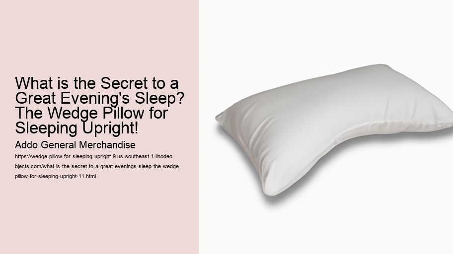 What is the Secret to a Great Evening's Sleep? The Wedge Pillow for Sleeping Upright!