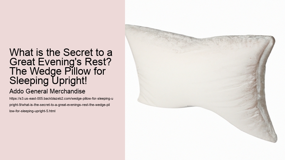 What is the Secret to a Great Evening's Rest? The Wedge Pillow for Sleeping Upright!