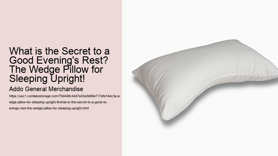 What is the Secret to a Good Evening's Rest? The Wedge Pillow for Sleeping Upright!