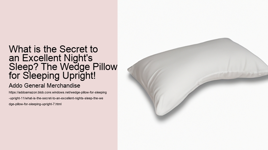 What is the Secret to an Excellent Night's Sleep? The Wedge Pillow for Sleeping Upright!