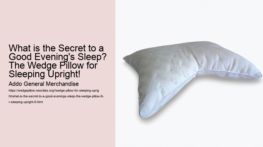 What is the Secret to a Good Evening's Sleep? The Wedge Pillow for Sleeping Upright!