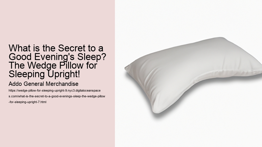 What is the Secret to a Good Evening's Sleep? The Wedge Pillow for Sleeping Upright!