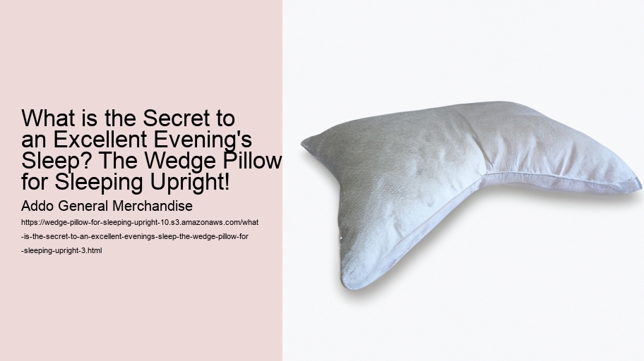 What is the Secret to an Excellent Evening's Sleep? The Wedge Pillow for Sleeping Upright!