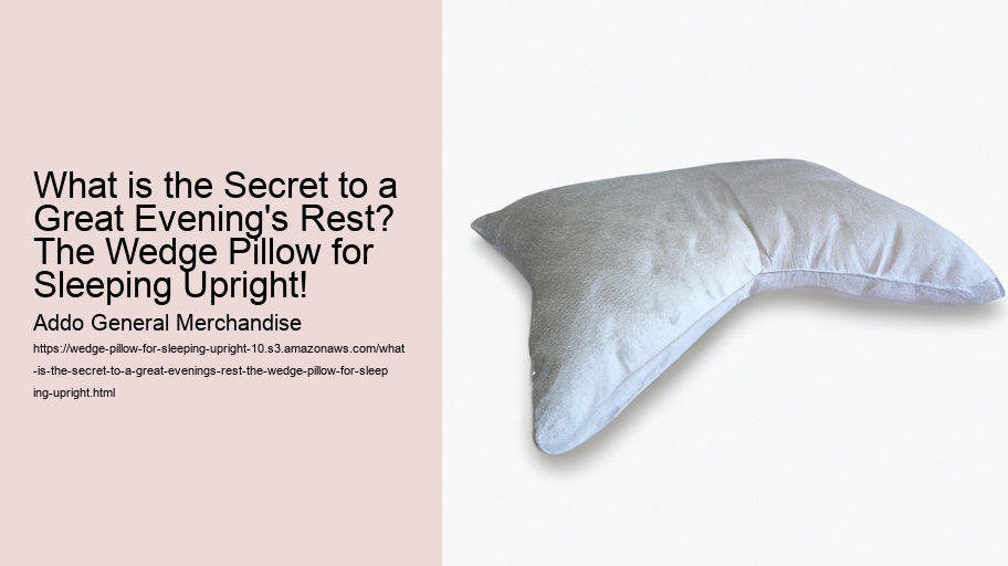 What is the Secret to a Great Evening's Rest? The Wedge Pillow for Sleeping Upright!